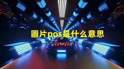 圖片pos是什么意思啊英文 電腦出現(xiàn)pos和rgb是什么意思